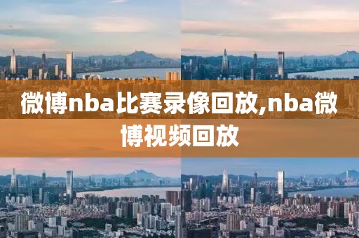 微博nba比赛录像回放,nba微博视频回放