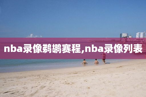 nba录像鹈鹕赛程,nba录像列表