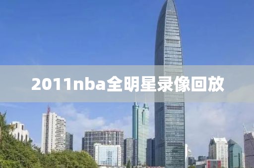 2011nba全明星录像回放