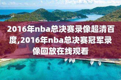 2016年nba总决赛录像超清百度,2016年nba总决赛冠军录像回放在线观看