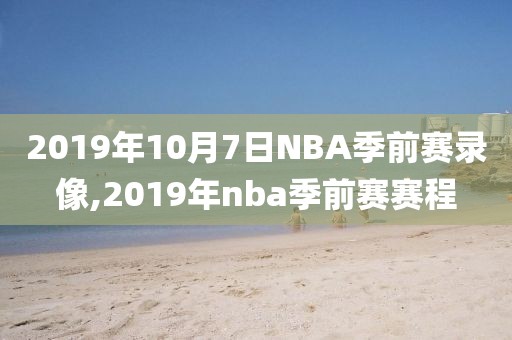 2019年10月7日NBA季前赛录像,2019年nba季前赛赛程