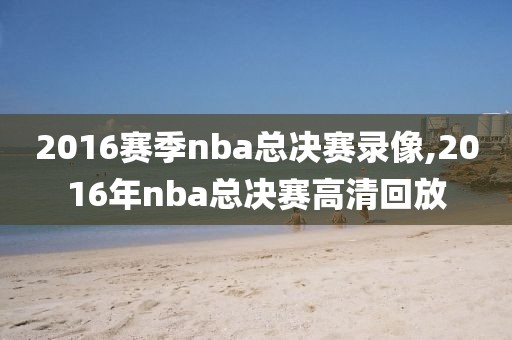 2016赛季nba总决赛录像,2016年nba总决赛高清回放