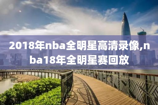 2018年nba全明星高清录像,nba18年全明星赛回放