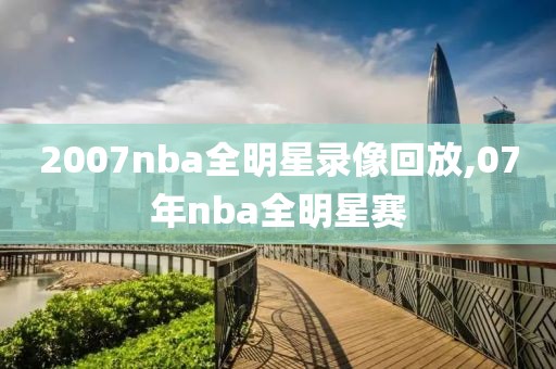 2007nba全明星录像回放,07年nba全明星赛