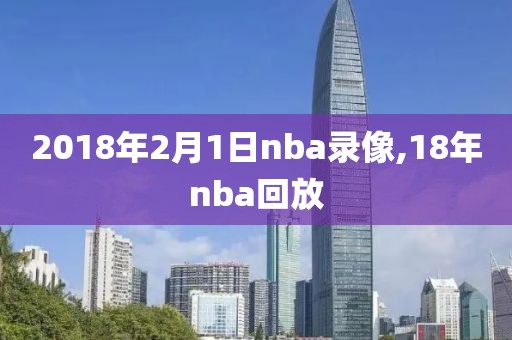 2018年2月1日nba录像,18年nba回放