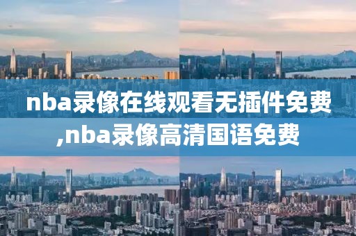 nba录像在线观看无插件免费,nba录像高清国语免费