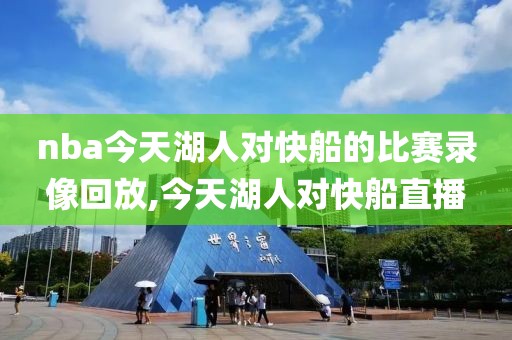 nba今天湖人对快船的比赛录像回放,今天湖人对快船直播