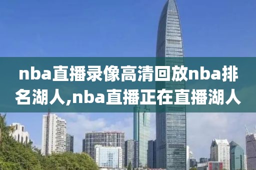 nba直播录像高清回放nba排名湖人,nba直播正在直播湖人