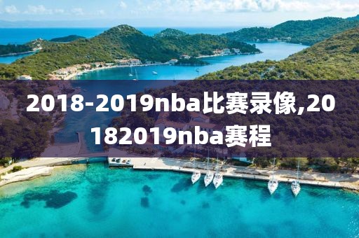 2018-2019nba比赛录像,20182019nba赛程