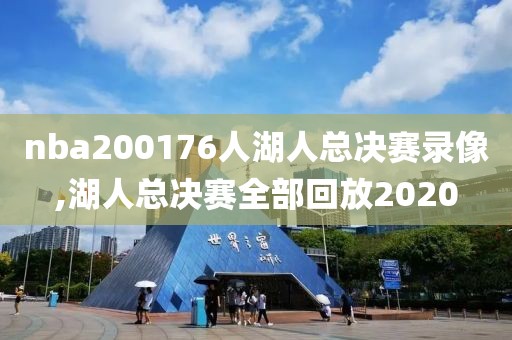 nba200176人湖人总决赛录像,湖人总决赛全部回放2020