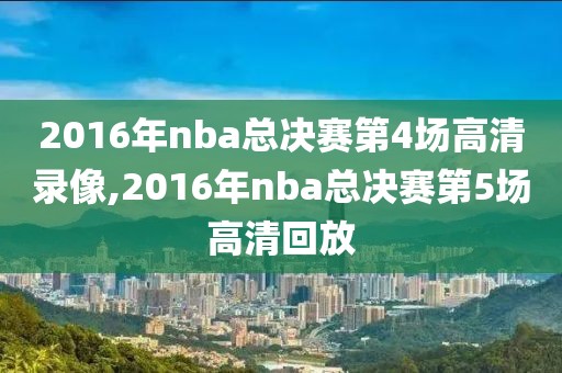 2016年nba总决赛第4场高清录像,2016年nba总决赛第5场高清回放