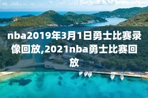 nba2019年3月1日勇士比赛录像回放,2021nba勇士比赛回放