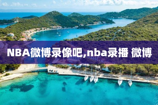 NBA微博录像吧,nba录播 微博