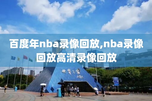 百度年nba录像回放,nba录像回放高清录像回放