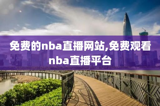 免费的nba直播网站,免费观看nba直播平台