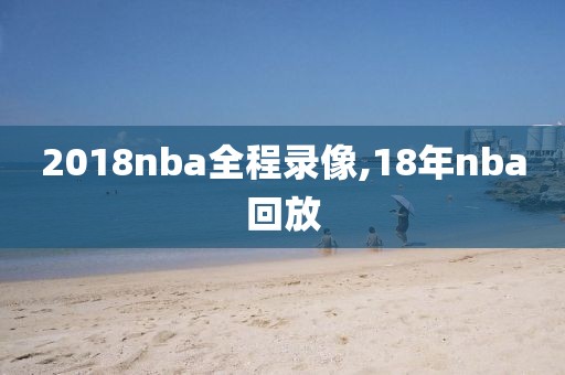 2018nba全程录像,18年nba回放