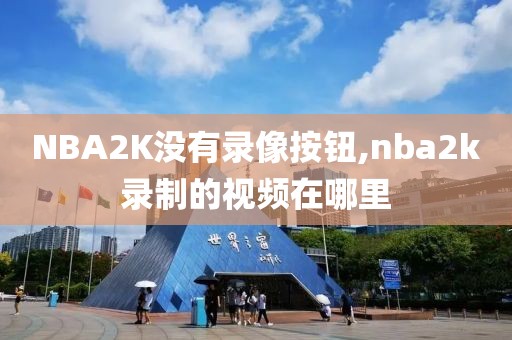 NBA2K没有录像按钮,nba2k录制的视频在哪里