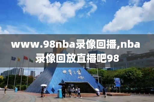 www.98nba录像回播,nba 录像回放直播吧98