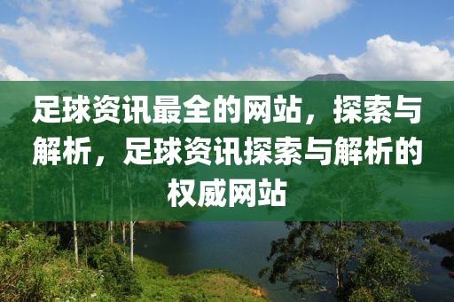 足球资讯最全的网站，探索与解析，足球资讯探索与解析的权威网站