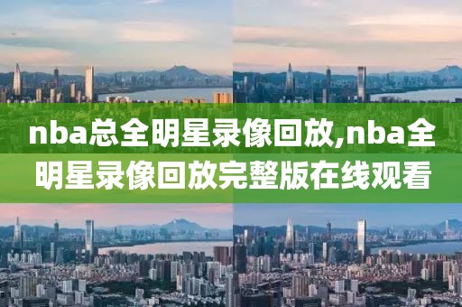 nba总全明星录像回放,nba全明星录像回放完整版在线观看