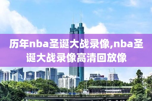 历年nba圣诞大战录像,nba圣诞大战录像高清回放像