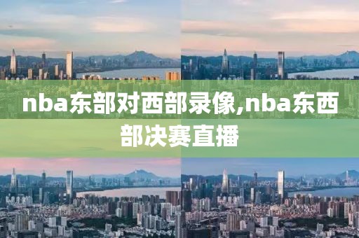 nba东部对西部录像,nba东西部决赛直播