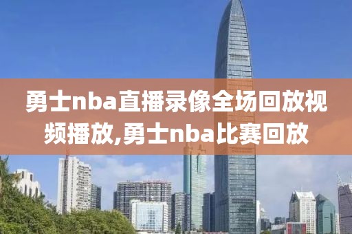 勇士nba直播录像全场回放视频播放,勇士nba比赛回放