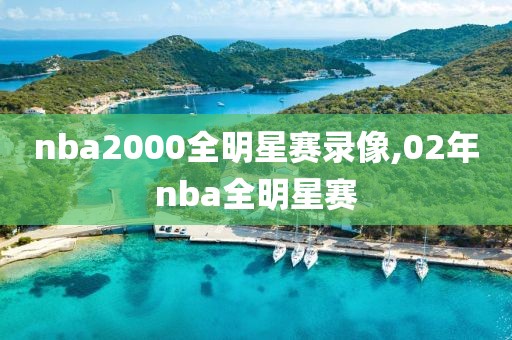 nba2000全明星赛录像,02年nba全明星赛