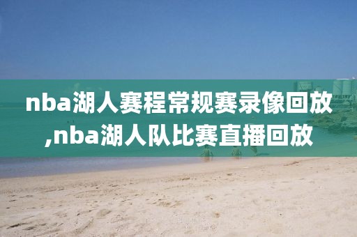 nba湖人赛程常规赛录像回放,nba湖人队比赛直播回放