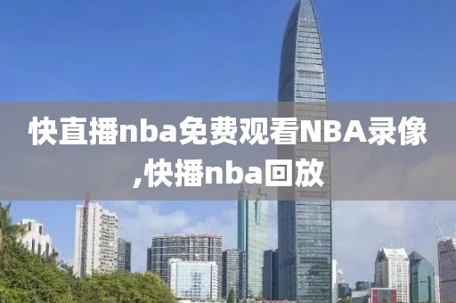 快直播nba免费观看NBA录像,快播nba回放