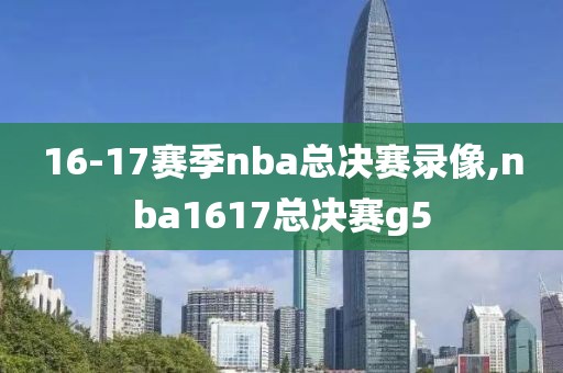 16-17赛季nba总决赛录像,nba1617总决赛g5