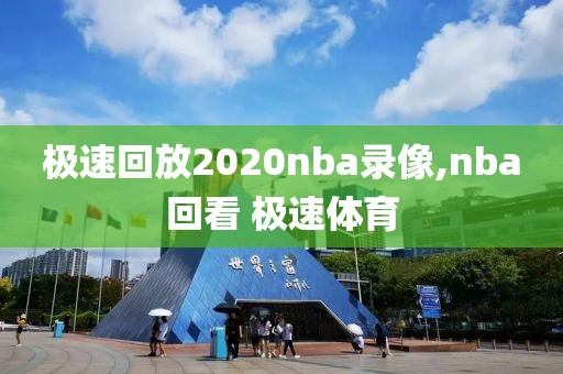 极速回放2020nba录像,nba回看 极速体育