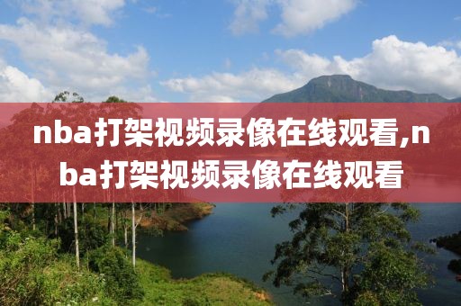 nba打架视频录像在线观看,nba打架视频录像在线观看