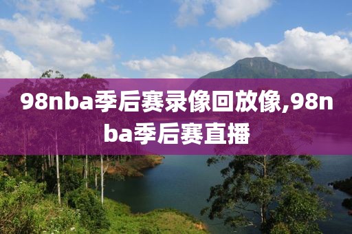 98nba季后赛录像回放像,98nba季后赛直播