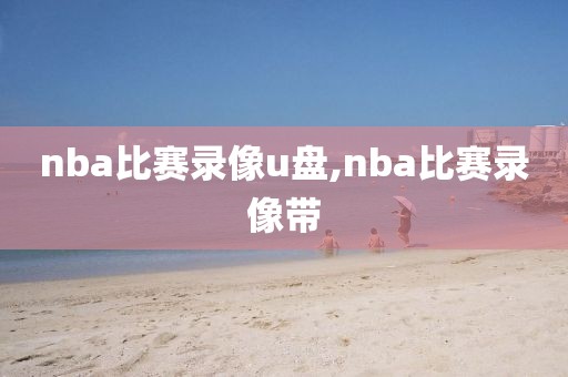 nba比赛录像u盘,nba比赛录像带