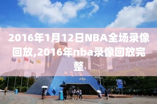 2016年1月12日NBA全场录像回放,2016年nba录像回放完整