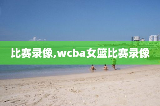 比赛录像,wcba女篮比赛录像