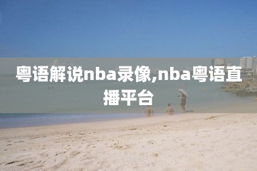 粤语解说nba录像,nba粤语直播平台