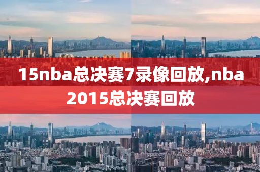 15nba总决赛7录像回放,nba2015总决赛回放