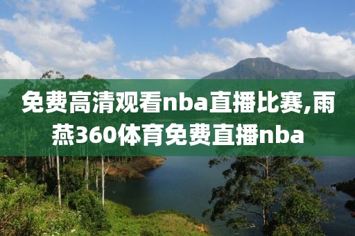 免费高清观看nba直播比赛,雨燕360体育免费直播nba