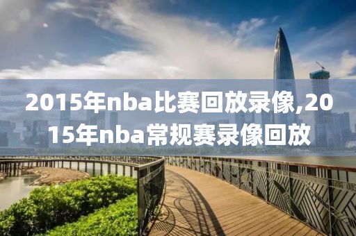 2015年nba比赛回放录像,2015年nba常规赛录像回放