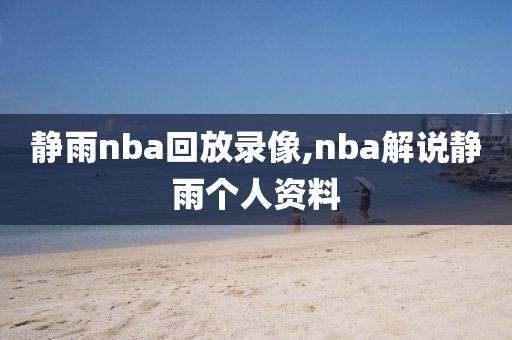 静雨nba回放录像,nba解说静雨个人资料