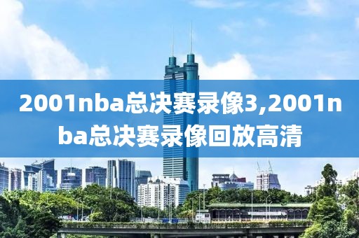 2001nba总决赛录像3,2001nba总决赛录像回放高清