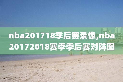 nba201718季后赛录像,nba20172018赛季季后赛对阵图