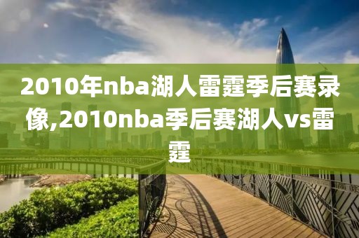 2010年nba湖人雷霆季后赛录像,2010nba季后赛湖人vs雷霆