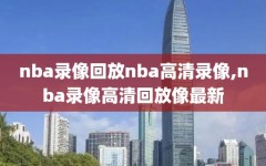 nba录像回放nba高清录像,nba录像高清回放像最新