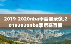 2019-2020nba季后赛录像,20192020nba季后赛直播