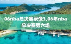 06nba总决赛录像3,06年nba总决赛第六场