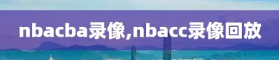 nbacba录像,nbacc录像回放