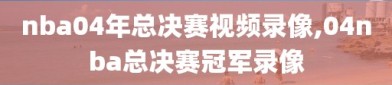 nba04年总决赛视频录像,04nba总决赛冠军录像